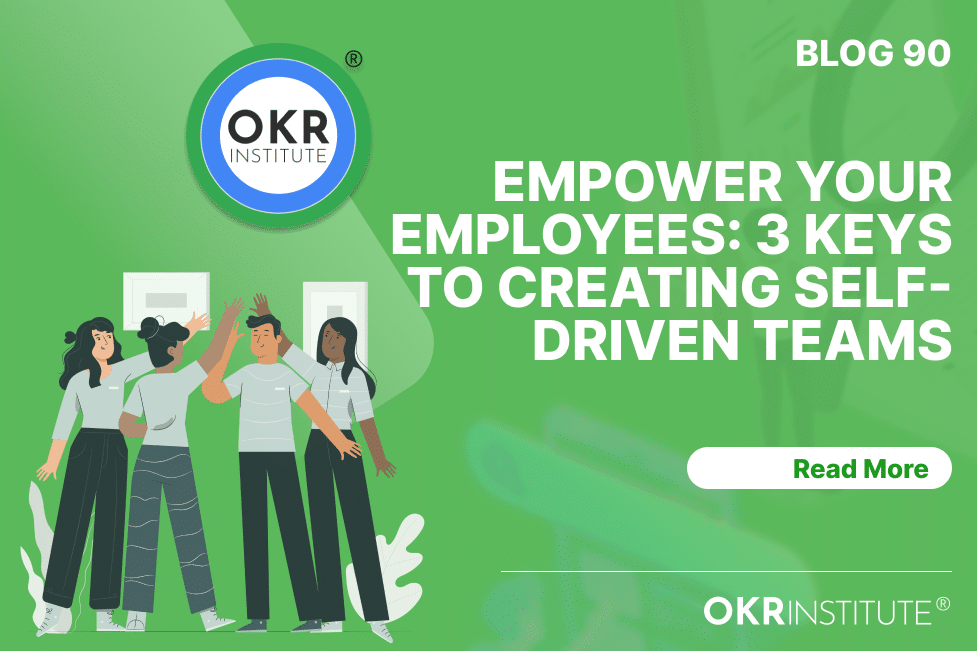 Empower Your Employees: 3 Keys to Creating Self-Driven Teams