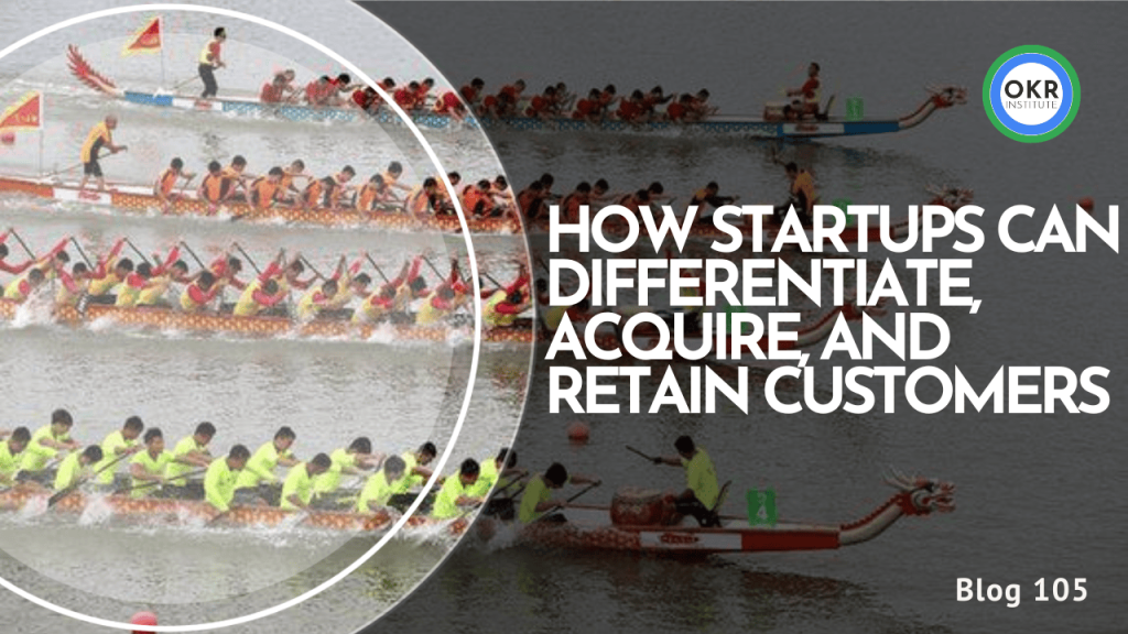 Using OKRs to Outsmart the Competition: How Startups Can Differentiate, Acquire, and Retain Customers