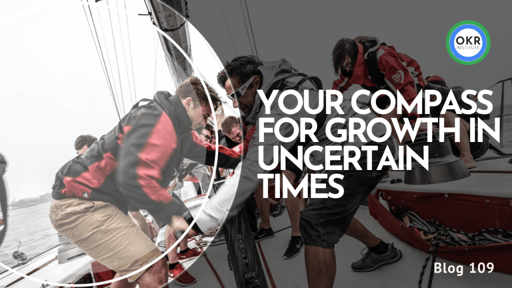 Objectives and Key Results: Your Compass for Growth in Uncertain Times