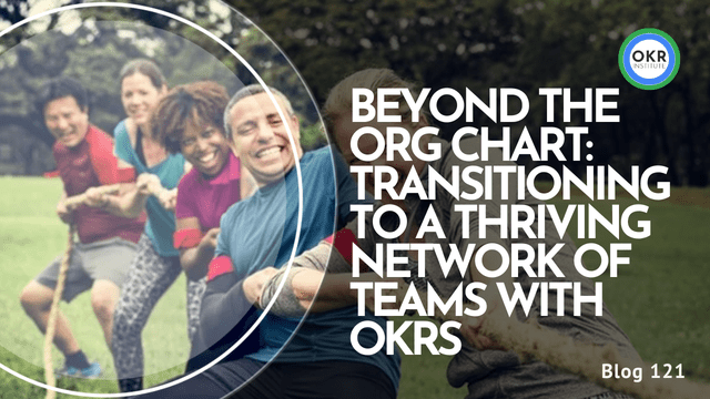 Beyond the Org Chart: Transitioning to a Thriving Network of Teams with OKRs