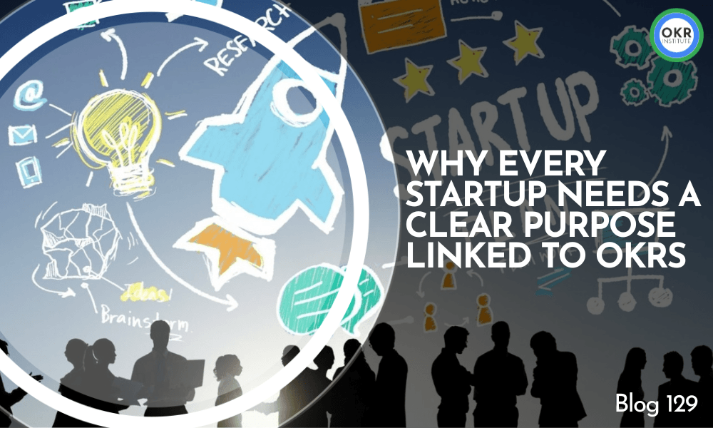 Why Every Startup Needs a Clear Purpose Linked to OKRs